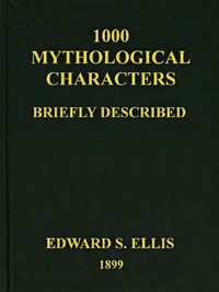 Cover of 1000 Mythological Characters Briefly Described: Adapted to Private Schools, High Schools and Academies by Edward Sylvester Ellis