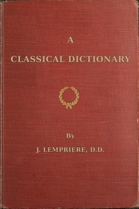 Cover of A classical dictionary: containing a copious account of all the proper names mentioned in ancient authors with tables of coins, weights, and measures used among the Greeks and Romans and a chronological table by John Lemprière