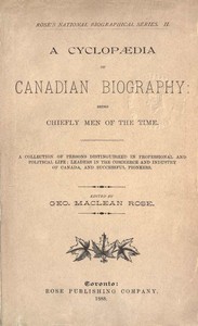 Cover of A Cyclopaedia of Canadian Biography: Being Chiefly Men of the Time: A Collection of Persons Distinguished in Professional and Political Life, Leaders in the Commerce and Industry of Canada, and Successful Pioneers by Unknown