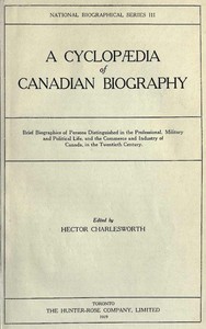Cover of A Cyclopædia of Canadian Biography: Brief biographies of persons distinguished in the professional, military and political life, and the commerce and industry of Canada, in the twentieth century by Unknown