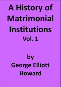 Cover of A History of Matrimonial Institutions, Vol. 1 of 3 by George Elliott Howard