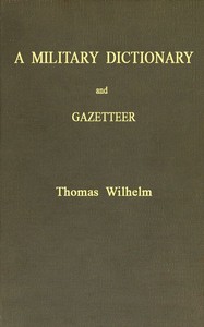 Cover of A Military Dictionary and Gazetteer: Comprising ancient and modern military technical terms, historical accounts of all North American Indians, as well as ancient warlike tribes; also notices of battles from the earliest period to the present time, with a concise explanation of terms used in heraldry and the offices thereof. The work also gives valuable geographical information. Compiled from the best authorities of all nations. With an appendix containing the Articles of war, etc. by Thomas Wilhelm