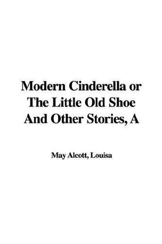 Cover of A Modern Cinderella; Or, The Little Old Shoe, and Other Stories