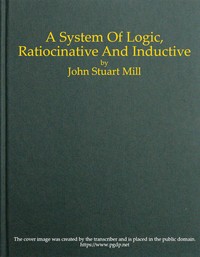 Cover of A System of Logic, Ratiocinative and Inductive by John Stuart Mill