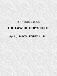 Cover of A Treatise Upon the Law of Copyright in the United Kingdom and the Dominions of the Crown,: and in the United States of America Containing a Full Appendix of All Acts of Parliament International Conventions, Orders in Council, Treasury Minute and Acts of Congress Now in Force. by Evan James MacGillivray