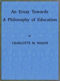 Cover of An Essay Towards a Philosophy of Education: A Liberal Education for All by Charlotte M. (Charlotte Maria) Mason