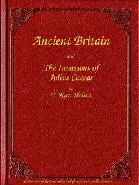Cover of Ancient Britain and the Invasions of Julius Caesar by T. Rice (Thomas Rice) Holmes