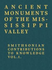 Cover of Ancient Monuments of the Mississippi Valley: Smithsonian Contributions to Knowledge, Vol. I. by E. G. (Ephraim George) Squier