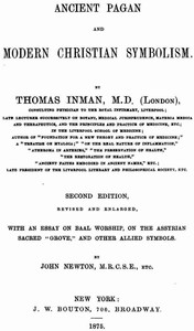 Cover of Ancient Pagan and Modern Christian Symbolism: With an Essay on Baal Worship, on the Assyrian Sacred "Grove," and Other Allied Symbols by Thomas Inman