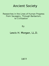 Cover of Ancient society : $b or, Researches in the lines of human progress from savagery, through barbarism to civilization by Lewis Henry Morgan
