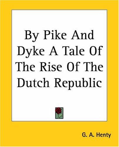 Cover of By Pike and Dyke: a Tale of the Rise of the Dutch Republic