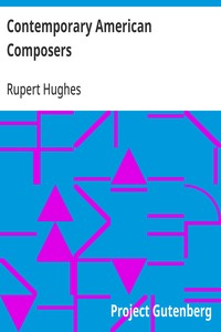 Cover of Contemporary American Composers: Being a Study of the Music of This Country, Its Present; Conditions and Its Future, with Critical Estimates and; Biographies of the Principal Living Composers; and an; Abundance of Portraits, Fac-simile Musical Autographs, and; Compositions by Rupert Hughes