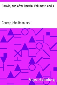 Cover of Darwin, and After Darwin, Volumes 1 and 3: An Exposition of the Darwinian Theory and a Discussion of Post-Darwinian Questions by George John Romanes