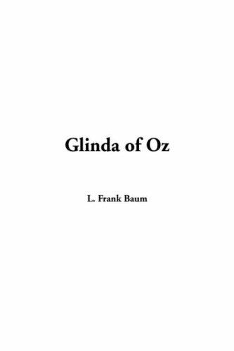 Cover of Glinda of Oz: In Which Are Related the Exciting Experiences of Princess Ozma of Oz, and Dorothy, in Their Hazardous Journey to the Home of the Flatheads, and to the Magic Isle of the Skeezers, and How They Were Rescued from Dire Peril by the Sorcery of Glinda the Good