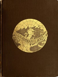 Cover of Grammar-land; Or, Grammar in Fun for the Children of Schoolroom-shire by M. L. Nesbitt