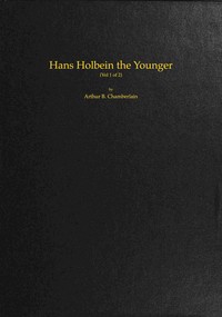 Cover of Hans Holbein the Younger, Volume 1 (of 2) by Arthur B. (Arthur Bensley) Chamberlain
