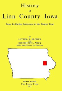 Cover of History of Linn County Iowa: From Its Earliest Settlement to the Present Time [1911] by Luther Albertus Brewer
