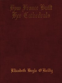 Cover of How France Built Her Cathedrals: A Study in the Twelfth and Thirteenth Centuries by Elizabeth Boyle O'Reilly