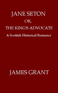 Cover of Jane Seton; or, The King's Advocate: A Scottish Historical Romance by James Grant