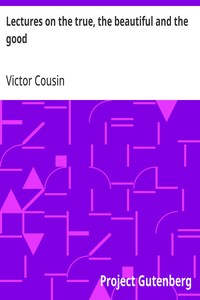 Cover of Lectures on the true, the beautiful and the good by Victor Cousin
