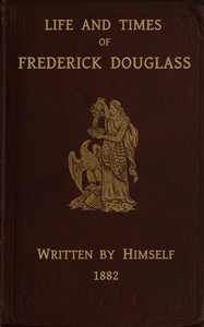 Cover of Life and times of Frederick Douglass : $b His early life as a slave, his escape from bondage, and his complete history by Frederick Douglass