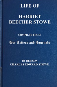Cover of Life of Harriet Beecher Stowe: Compiled From Her Letters and Journals by Her Son Charles Edward Stowe by Harriet Beecher Stowe