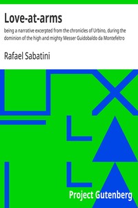 Cover of Love-at-arms : $b being a narrative excerpted from the chronicles of Urbino, during the dominion of the high and mighty Messer Guidobaldo da Montefeltro by Rafael Sabatini