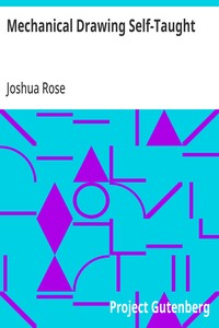 Cover of Mechanical Drawing Self-Taught: Comprising instructions in the selection and preparation of drawing instruments, elementary instruction in practical mechanical drawing; together with examples in simple geometry and elementary mechanism, including screw threads, gear wheels, mechanical motions, engines and boilers by Joshua Rose
