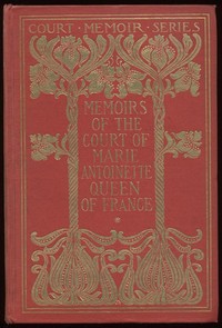 Cover of Memoirs of the Court of Marie Antoinette, Queen of France, Complete: Being the Historic Memoirs of Madam Campan, First Lady in Waiting to the Queen by Mme. (Jeanne-Louise-Henriette) Campan