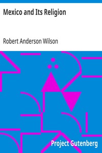 Cover of Mexico and Its Religion: With Incidents of Travel in That Country During Parts of the Years 1851-52-53-54, and Historical Notices of Events Connected With Places Visited by Robert Anderson Wilson