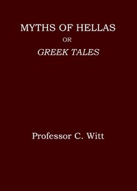 Cover of Myths of Hellas : $b or, Greek tales by C. (Carl) Witt