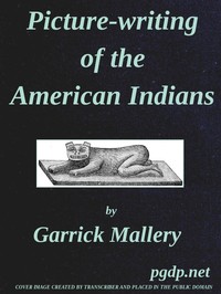 Cover of Picture-Writing of the American Indians: Tenth Annual Report of the Bureau of Ethnology to the Secretary of the Smithsonian Institution, 1888-89, Government Printing Office, Washington, 1893, pages 3-822 by Garrick Mallery