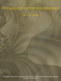 Cover of Psychology of the Unconscious: A Study of the Transformations and Symbolisms of the Libido. A Contribution to the History of the Evolution of Thought by C. G. (Carl Gustav) Jung