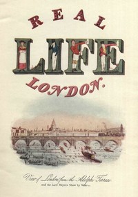 Cover of Real Life In London, Volumes I. and II.: Or, The Rambles and Adventures of Bob Tallyho, Esq., and His Cousin, the Hon. Tom Dashall, Through the Metropolis; Exhibiting a Living Picture of Fashionable Characters, Manners, and Amusements in High and Low Life (1821) by John, active 1816-1830 Badcock
