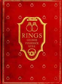 Cover of Rings for the finger : $b from the earliest known times to the present, with full descriptions of the origin, early making, materials, the archæology, history, for affection, for love, for engagement, for wedding, commemorative, mourning, etc. by George Frederick Kunz