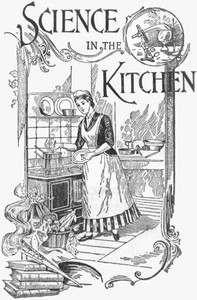 Cover of Science in the Kitchen: A Scientific Treatise On Food Substances and Their Dietetic Properties, Together with a Practical Explanation of the Principles of Healthful Cookery, and a Large Number of Original, Palatable, and Wholesome Recipes by E. E. (Ella Ervilla) Kellogg