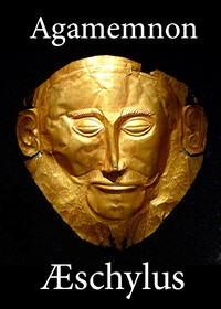 Cover of The Agamemnon of Aeschylus: Translated into English Rhyming Verse with Explanatory Notes by Aeschylus