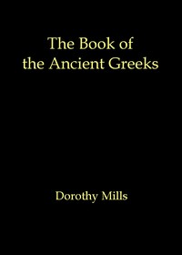 Cover of The book of the ancient Greeks: An introduction to the history and civilization of Greece from the coming of the Greeks to the conquest of Corinth by Rome in 146 B.C. by Dorothy Mills