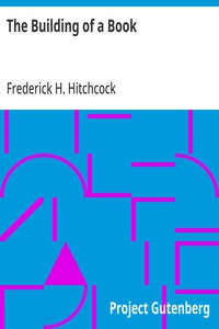 Cover of The Building of a Book: A Series of Practical Articles Written by Experts in the Various Departments of Book Making and Distributing by Unknown