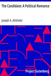 Cover of The Candidate: A Political Romance by Joseph A. (Joseph Alexander) Altsheler