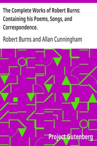 Cover of The Complete Works of Robert Burns: Containing his Poems, Songs, and Correspondence.: With a New Life of the Poet, and Notices, Critical and Biographical by Allan Cunningham by Robert Burns
