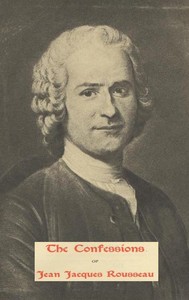 Cover of The Confessions of Jean Jacques Rousseau — Complete by Jean-Jacques Rousseau