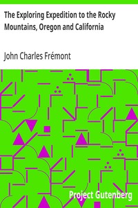Cover of The Exploring Expedition to the Rocky Mountains, Oregon and California: To which is Added a Description of the Physical Geography of California, with Recent Notices of the Gold Region from the Latest and Most Authentic Sources by John Charles Frémont