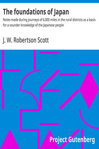 Cover of The foundations of Japan : $b Notes made during journeys of 6,000 miles in the rural districts as a basis for a sounder knowledge of the Japanese people by J. W. (John William) Robertson Scott