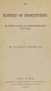 Cover of The History of Prostitution: Its Extent, Causes, and Effects throughout the World by William W. Sanger