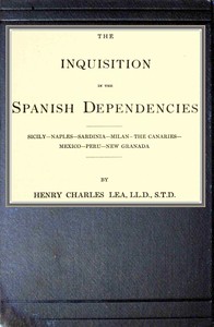 Cover of The inquisition in the Spanish dependencies: Sicily—Naples—Sardinia—Milan—the Canaries—Mexico—Peru—New Granada by Henry Charles Lea
