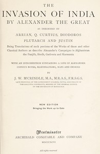 Cover of The Invasion of India by Alexander the Great as described by Arrian, Q. Curtius, Diodoros, Plutarch and Justin: Being Translations of such portions of the Works of these and other Classical Authors as describe Alexander's Campaigns in Afghanistan, the Panjâb, Sindh, Gedrosia and Karmania by John Watson McCrindle