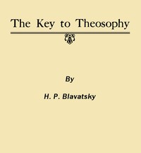 Cover of The Key to Theosophy: Being a Clear Exposition, in the Form of Question and Answer, of the Ethics, Science and Philosophy for the Study of Which the Theosophical Society Has Been Founded by H. P. (Helena Petrovna) Blavatsky
