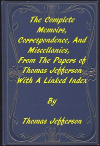 Cover of The Memoirs, Correspondence, and Miscellanies, From the Papers of Thomas Jefferson: A Linked Index to the Project Gutenberg Editions by Thomas Jefferson
