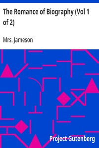Cover of The Romance of Biography (Vol 1 of 2): or Memoirs of Women Loved and Celebrated by Poets, from the Days of the Troubadours to the Present Age. 3rd ed. 2 Vols. by Mrs. (Anna) Jameson